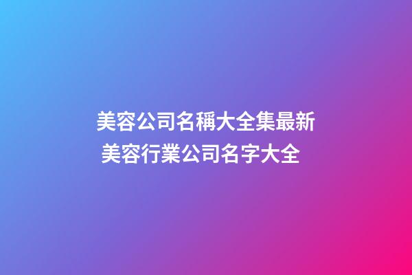 美容公司名稱大全集最新 美容行業公司名字大全-第1張-公司起名-玄機派